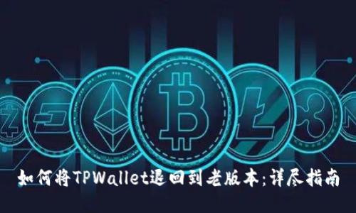 如何将TPWallet退回到老版本:详尽指南