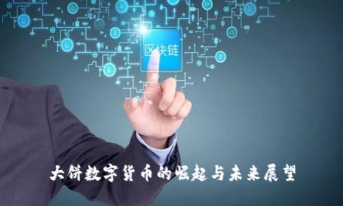 大饼数字货币的崛起与未来展望