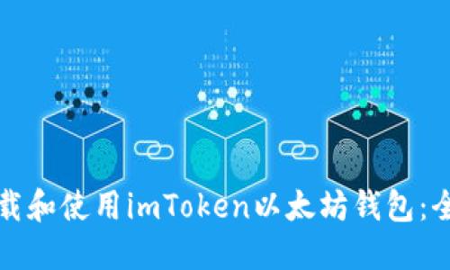 如何下载和使用imToken以太坊钱包：全面指南