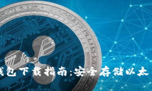 以太坊离线钱包下载指南：安全存储以太币的最佳方案
