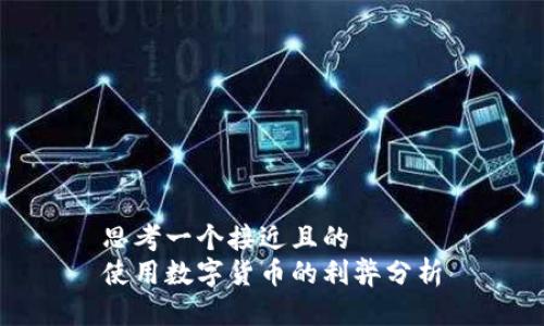 思考一个接近且的
使用数字货币的利弊分析