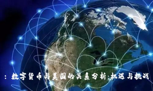: 数字货币与美国的关系分析：机遇与挑战