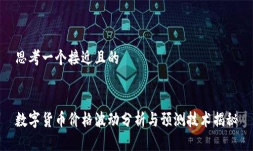 思考一个接近且的


数字货币价格波动分析与预测技术揭秘