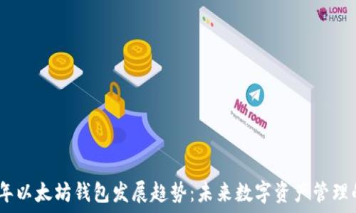   
2023年以太坊钱包发展趋势：未来数字资产管理的关键
