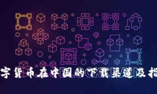 数字货币在中国的下载渠道及指南