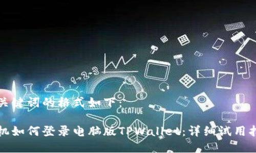 和关键词的格式如下：

手机如何登录电脑版TPWallet：详细试用指南