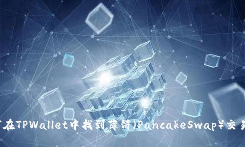 如何在TPWallet中找到薄饼（PancakeSwap）交易对？