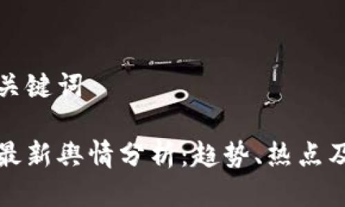 思考的与关键词

数字货币最新舆情分析：趋势、热点及未来展望