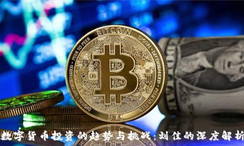   
数字货币投资的趋势与挑战：刘佳的深度解析