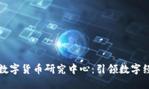 北京成立数字货币研究中心：引领数字经济新时代