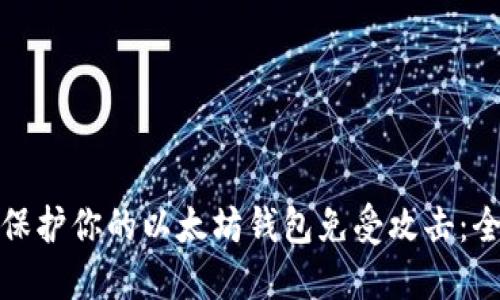: 如何保护你的以太坊钱包免受攻击：全面指南