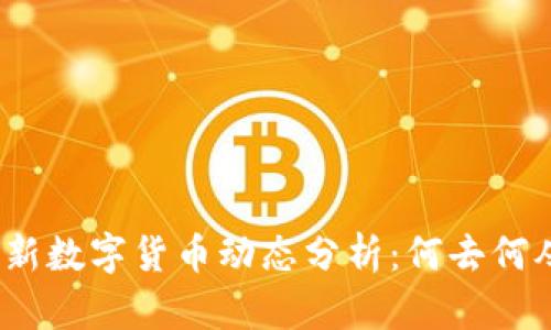 最新数字货币动态分析：何去何从？
