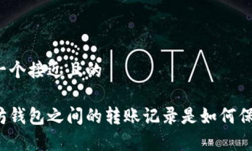 思考一个接近且的

以太坊钱包之间的转账记录是如何保存的？