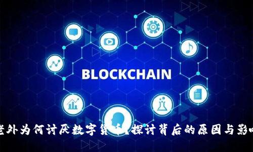 老外为何讨厌数字货币？探讨背后的原因与影响