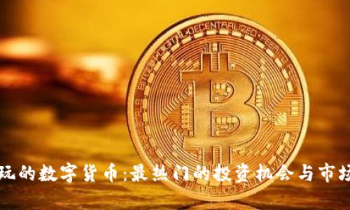 值得玩的数字货币：最热门的投资机会与市场分析