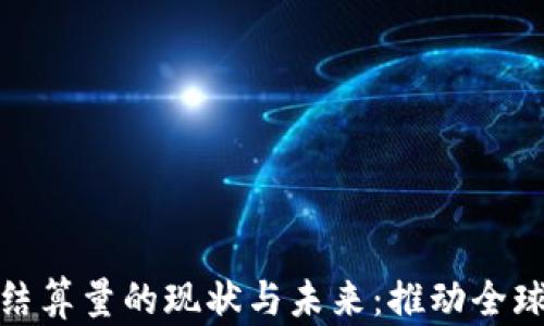 
数字货币结算量的现状与未来：推动全球经济发展