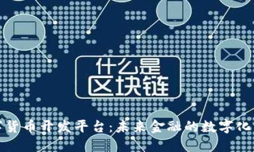 央行数字货币开发平台：未来金融的数字化转型之路
