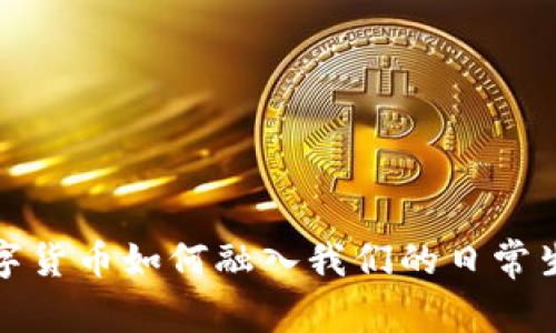 数字货币如何融入我们的日常生活
