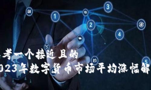 思考一个接近且的
2023年数字货币市场平均涨幅解析
