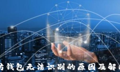 
以太坊钱包无法识别的原因及解决方案