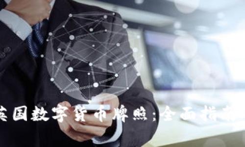 如何申请英国数字货币牌照：全面指南及注意事项