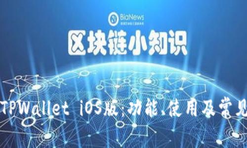 全面解析TPWallet iOS版：功能、使用及常见问题一览
