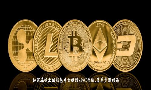 如何在以太坊钱包中切换到xDAI网络，简单步骤指南