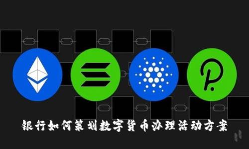 银行如何策划数字货币办理活动方案