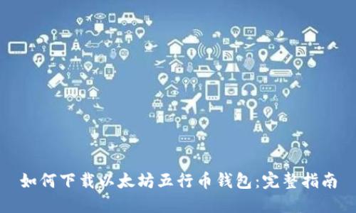 如何下载以太坊五行币钱包：完整指南