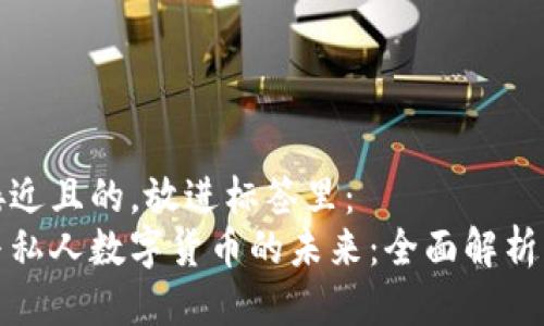 思考一个接近且的，放进标签里：  
数字货币与私人数字货币的未来：全面解析与趋势分析