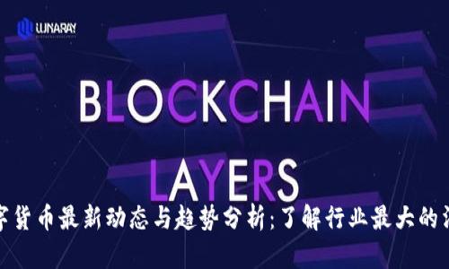 数字货币最新动态与趋势分析：了解行业最大的消息
