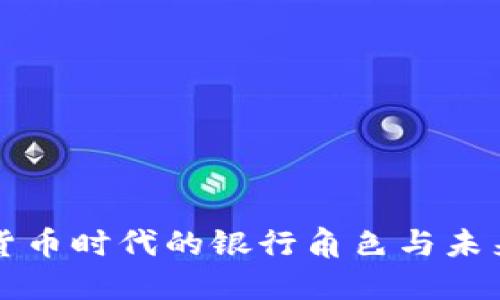 数字货币时代的银行角色与未来展望
