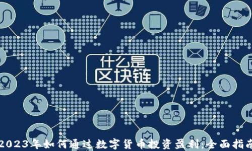 
2023年如何通过数字货币投资盈利：全面指南