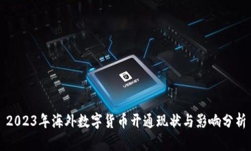 2023年海外数字货币开通现状与影响分析