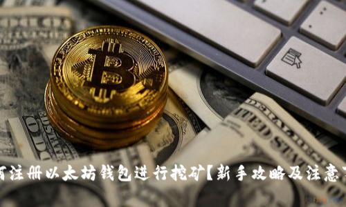 如何注册以太坊钱包进行挖矿？新手攻略及注意事项