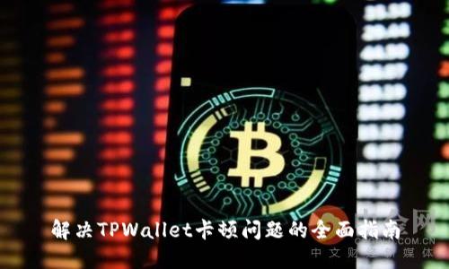 解决TPWallet卡顿问题的全面指南