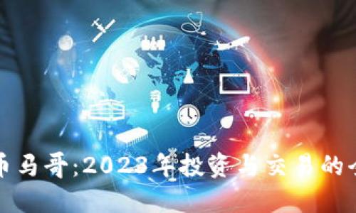 数字货币马哥：2023年投资与交易的全面指南
