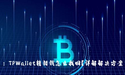 : TPWallet转错钱怎么找回？详解解决方案
