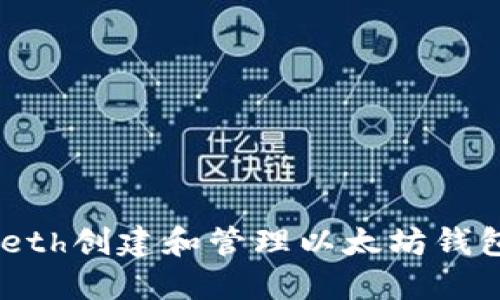 如何使用Geth创建和管理以太坊钱包：完整指南