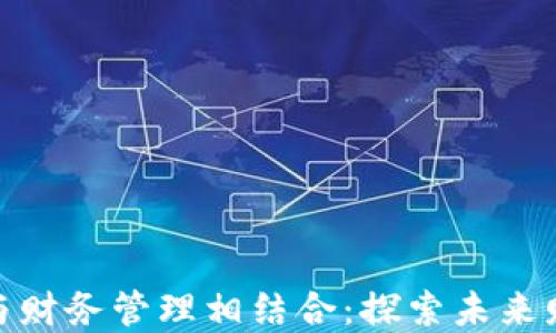 
数字货币如何与财务管理相结合：探索未来财务的创新趋势