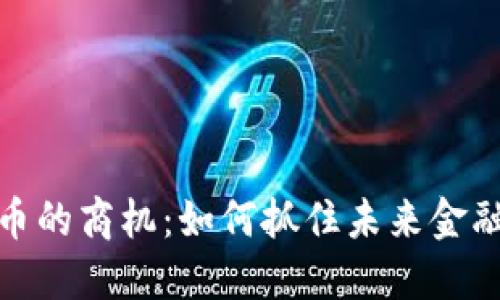 数字货币的商机：如何抓住未来金融的脉搏