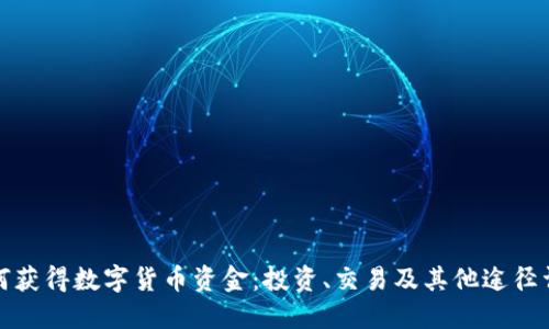 如何获得数字货币资金：投资、交易及其他途径详解
