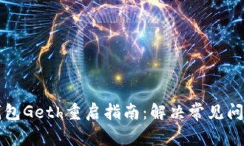 以太坊钱包Geth重启指南：解决常见问题与技巧