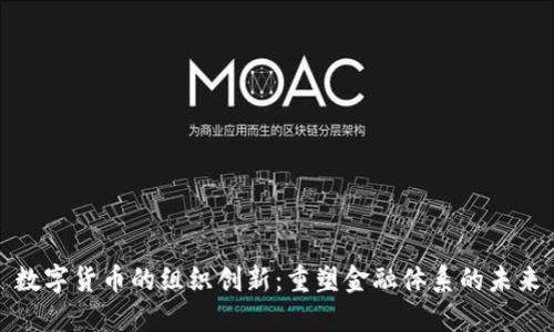 数字货币的组织创新：重塑金融体系的未来