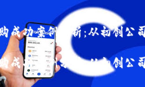 数字货币并购成功案例分析：从初创公司到行业巨头

数字货币并购成功案例分析：从初创公司到行业巨头