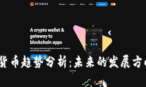 2023年数字货币趋势分析：未来的发展方向与投资机遇