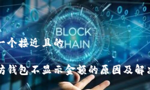 思考一个接近且的

以太坊钱包不显示金额的原因及解决方案