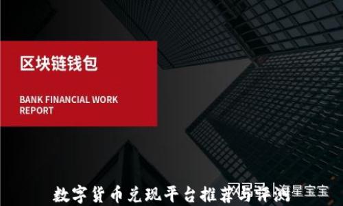 
数字货币兑现平台推荐与评测