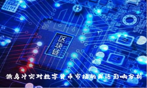 俄乌冲突对数字货币市场的深远影响分析