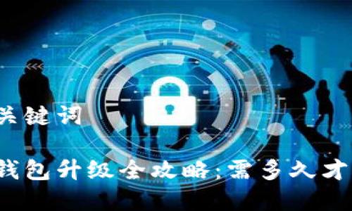 思考和关键词

以太坊钱包升级全攻略：需多久才能完成？